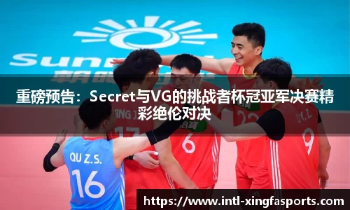 重磅预告：Secret与VG的挑战者杯冠亚军决赛精彩绝伦对决