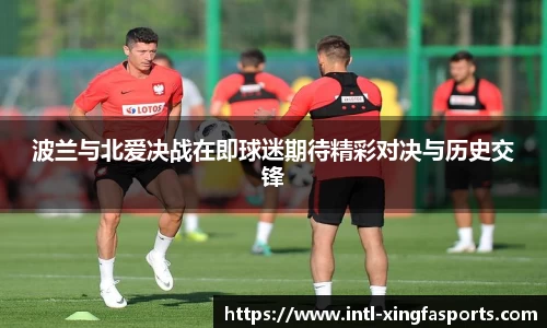 波兰与北爱决战在即球迷期待精彩对决与历史交锋